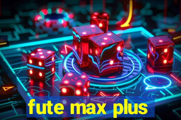 fute max plus